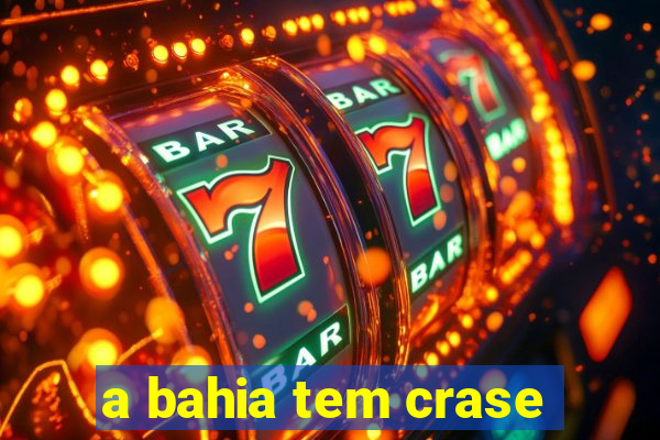 a bahia tem crase